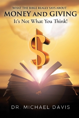 What the bible really says about Money and Giving: It's Not What You Think! by Mike Davis