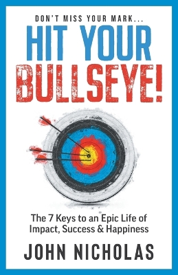 Hit Your Bullseye!: The 7 Keys to an Epic Life of Impact, Success & Happiness book