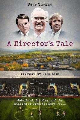 A Director's Tale: John Bond, Burnley and the Boardroom Diaries of Derek Gill book