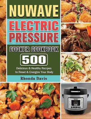 NUWAVE Electric Pressure Cooker Cookbook: 500 Delicious & Healthy Recipes to Reset & Energize Your Body book