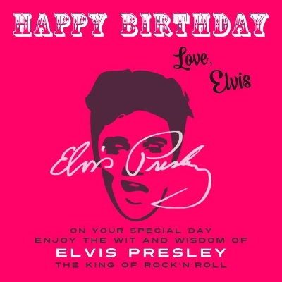 Happy Birthday—Love, Elvis: On Your Special Day, Enjoy the Wit and Wisdom of Elvis Presley, the King of Rock'n'Roll book