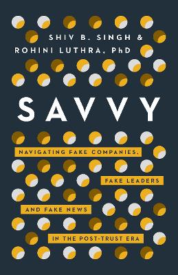 Savvy: Navigating Fake Companies, Fake Leaders and Fake News in the Post-Trust Era book