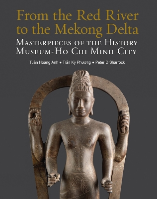 From the Red River to the Mekong Delta: Masterpieces of the History Museum - Ho Chi Minh City book