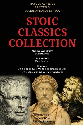 Stoic Classics Collection: Marcus Aurelius's Meditations, Epictetus's Enchiridion, Seneca's On a Happy Life, On the Shortness of Life, On Peace of Mind & On Providence book