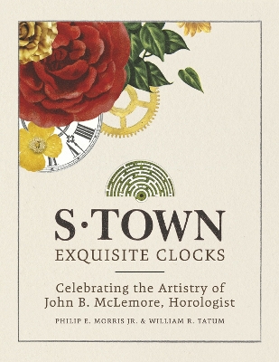 S-Town Exquisite Clocks: Celebrating the Artistry of John B. McLemore, Horologist by Jr Morris