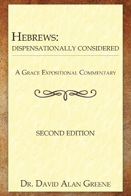 Hebrews: Dispensationally Considered by Dr David Alan Greene