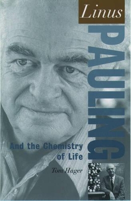 Linus Pauling and the Chemistry of Life by Thomas Hager