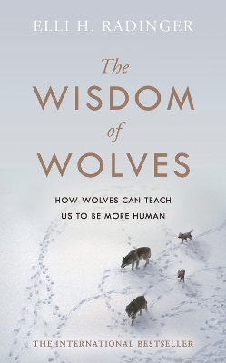 The Wisdom of Wolves: How Wolves Can Teach Us To Be More Human book