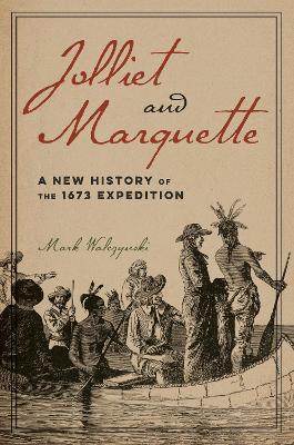 Jolliet and Marquette: A New History of the 1673 Expedition book