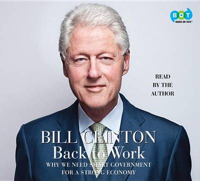Back to Work: Why We Need Smart Government for a Strong Economy by Bill Clinton