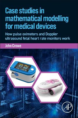 Case Studies in Mathematical Modeling for Medical Devices: How Pulse Oximeters and Doppler Ultrasound Fetal Heart Rate Monitors Work book