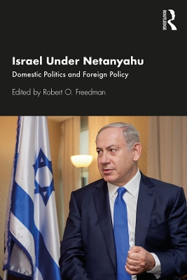 Israel Under Netanyahu: Domestic Politics and Foreign Policy by Robert O. Freedman