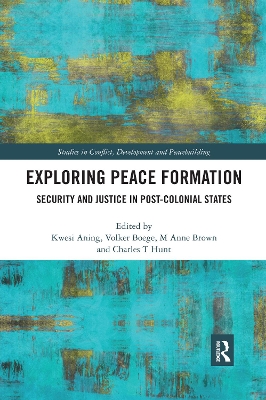 Exploring Peace Formation: Security and Justice in Post-Colonial States by Kwesi Aning