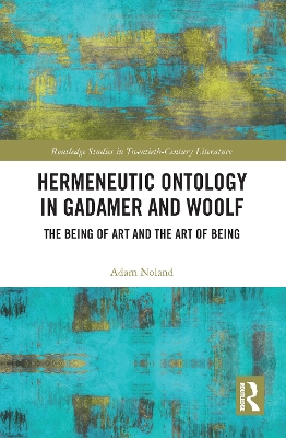 Hermeneutic Ontology in Gadamer and Woolf: The Being of Art and the Art of Being by Adam Noland