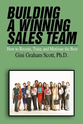 Building a Winning Sales Team: How to Recruit, Train, and Motivate the Best book