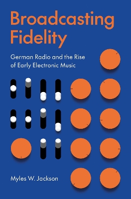 Broadcasting Fidelity: German Radio and the Rise of Early Electronic Music book