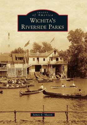 Wichita's Riverside Parks by James E Mason