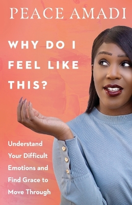 Why Do I Feel Like This? – Understand Your Difficult Emotions and Find Grace to Move Through book