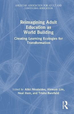 Reimagining Adult Education as World Building: Creating Learning Ecologies for Transformation by Aliki Nicolaides