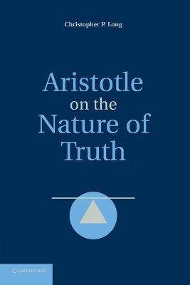Aristotle on the Nature of Truth by Christopher P. Long