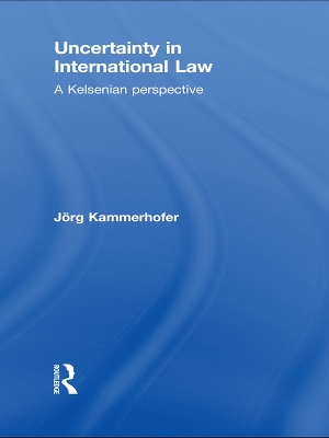 Uncertainty in International Law: A Kelsenian Perspective by Jörg Kammerhofer
