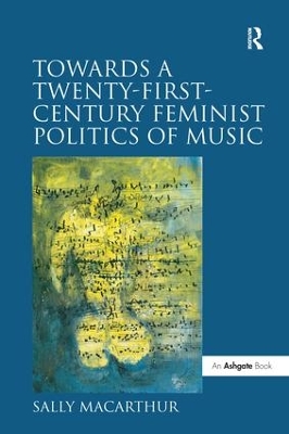 Towards a Twenty-First-Century Feminist Politics of Music by Sally Macarthur