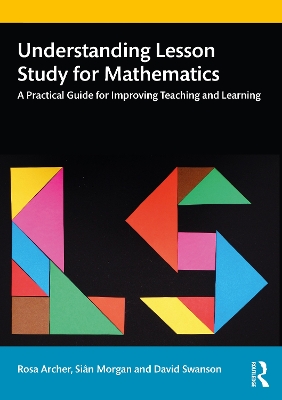 Understanding Lesson Study for Mathematics: A Practical Guide for Improving Teaching and Learning by Rosa Archer