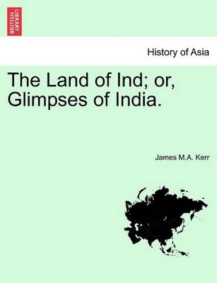 The Land of Ind; Or, Glimpses of India. book