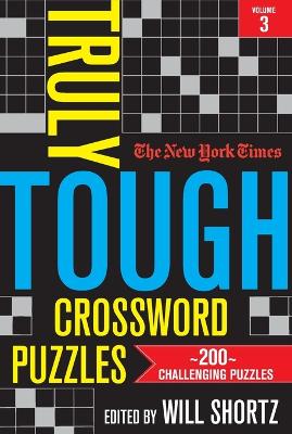 The New York Times Truly Tough Crossword Puzzles, Volume 3: 200 Challenging Puzzles book