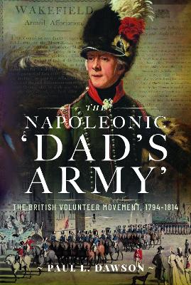 The Napoleonic ‘Dad’s Army’: The British Volunteer Movement, 1794-1814 book