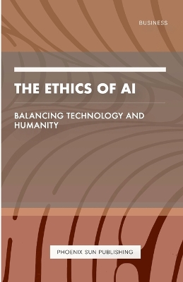 The Ethics of AI - Balancing Technology and Humanity book