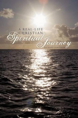 A Real-Life Christian Spiritual Journey by Prof Richard Ferguson