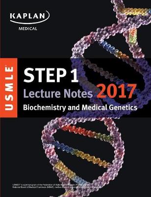 USMLE Step 1 Lecture Notes 2017: Biochemistry and Medical Genetics by Kaplan Medical