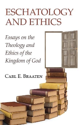 Eschatology and Ethics by Carl E Braaten