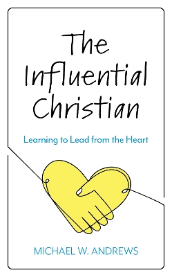 The Influential Christian: Learning to Lead from the Heart book