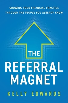 The Referral Magnet: Growing Your Financial Practice Through the People You Already Know book