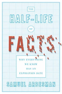 Half-life Of Facts by Samuel Arbesman