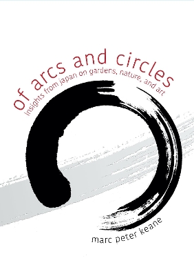 Of Arcs and Circles: Insights from Japan on Gardens, Nature, and Art book
