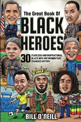 The Great Book of Black Heroes: 30 Fearless and Inspirational Black Men and Women that Changed History book