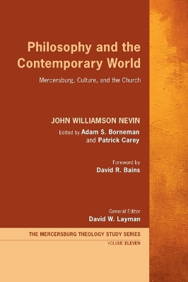 Philosophy and the Contemporary World: Mercersburg, Culture, and the Church by John Williamson Nevin