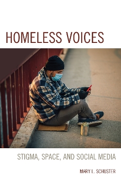 Homeless Voices: Stigma, Space, and Social Media by Mary L. Schuster