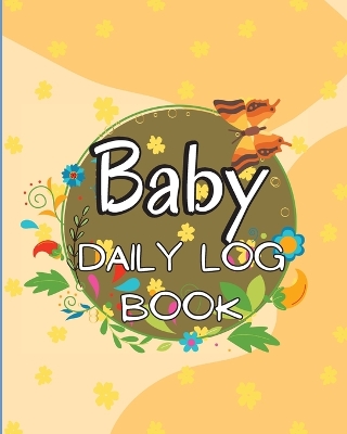 Baby Daily Logbook: Keep Track of Newborn's Feedings Patterns, Record Supplies Needed, Sleep Times, Diapers And Activities book