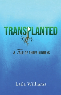 Transplanted: A Tale of Three Kidneys by Laila Williams