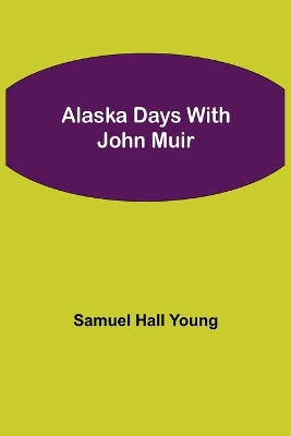 Alaska Days with John Muir by Samuel Hall Young