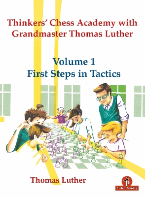 Thinkers' Chess Academy with Grandmaster Thomas Luther - Volume 1 First Steps in Tactics book