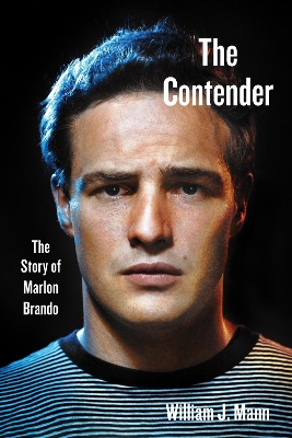 The Contender: The Story of Marlon Brando by William J. Mann