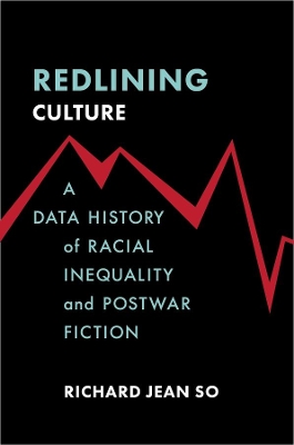 Redlining Culture: A Data History of Racial Inequality and Postwar Fiction by Richard Jean So