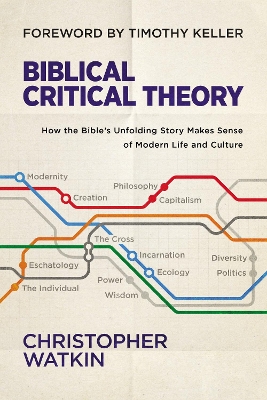 Biblical Critical Theory: How the Bible's Unfolding Story Makes Sense of Modern Life and Culture book