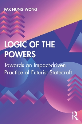 Logic of the Powers: Towards an Impact-driven Practice of Futurist Statecraft book