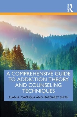 A Comprehensive Guide to Addiction Theory and Counseling Techniques by Alan A. Cavaiola